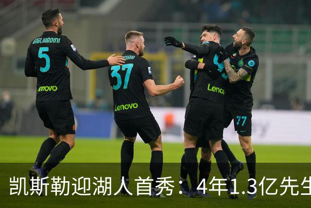 凯斯勒迎湖人首秀：4年1.3亿先生坦言会紧张
