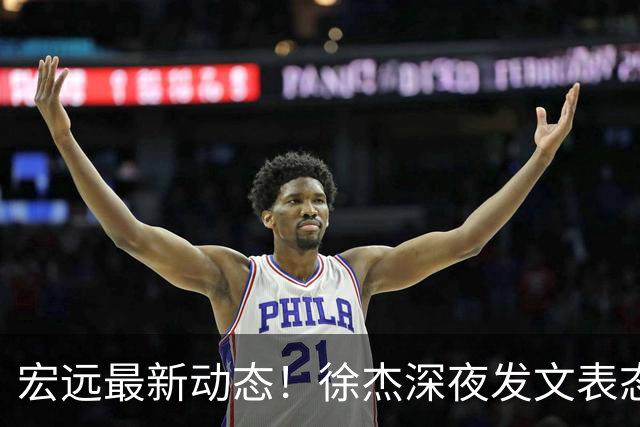 宏远最新动态！徐杰深夜发文表态，焦泊乔的伤病情况更新，王仕鹏评论广东