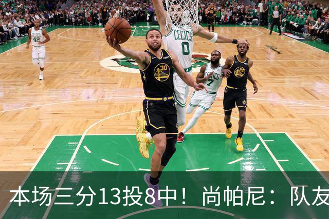 本场三分13投8中！尚帕尼：队友们在场上积极寻找处于空位的我